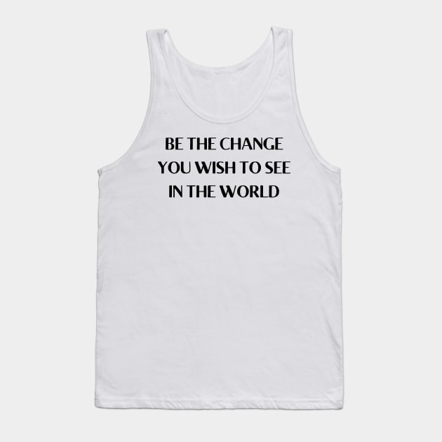 be the change you wish to see in the world Tank Top by mdr design